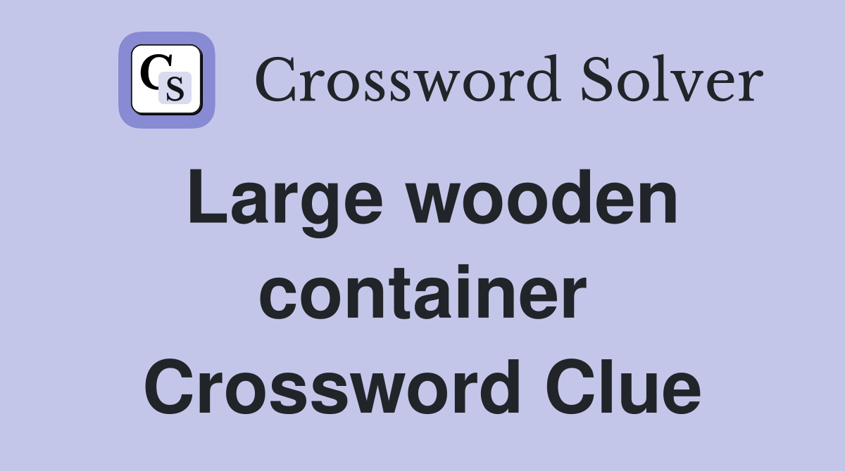 Large wooden container Crossword Clue