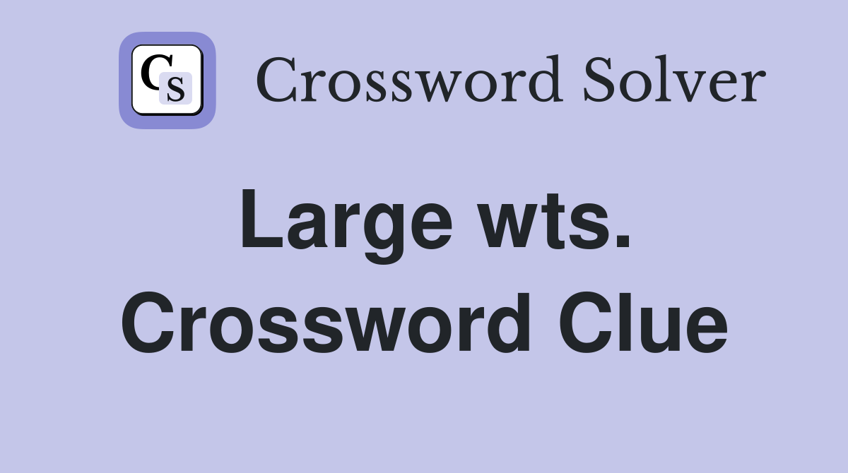 Large wts. Crossword Clue