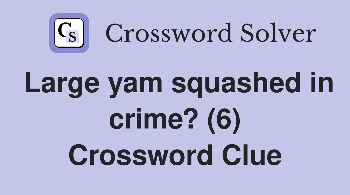 Large yam squashed in crime? (6) Crossword Clue