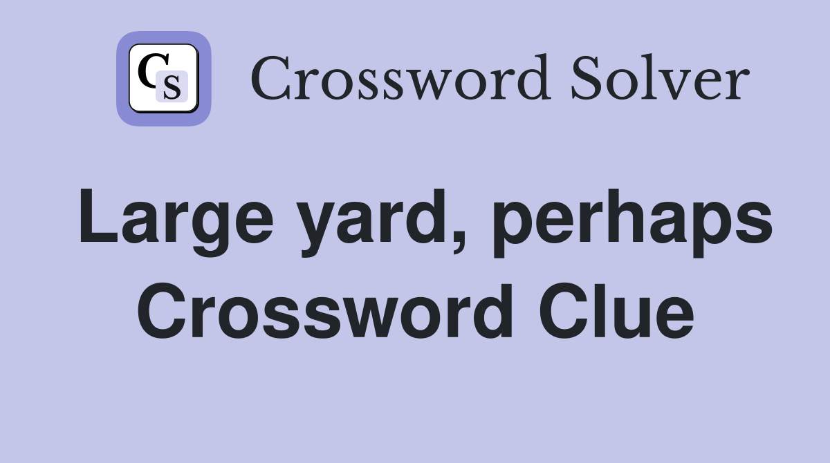 Large yard, perhaps Crossword Clue