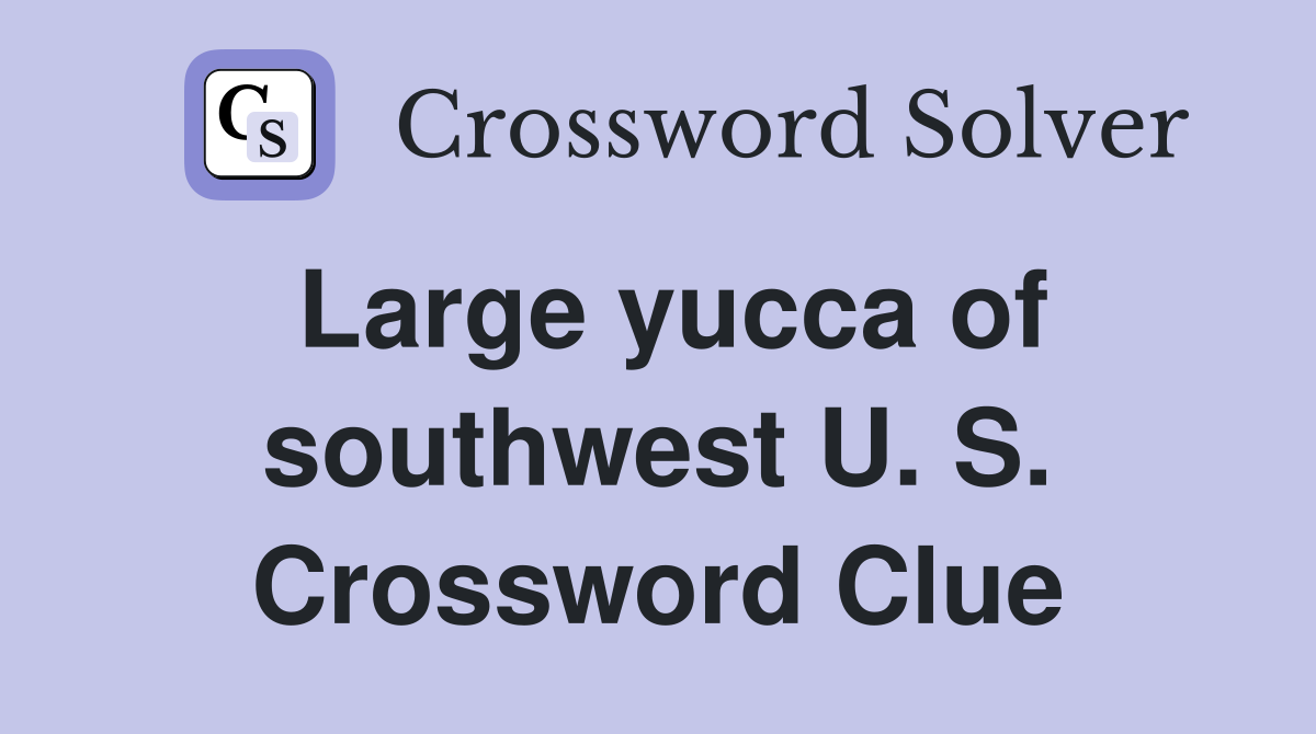 Large yucca of southwest U. S. Crossword Clue