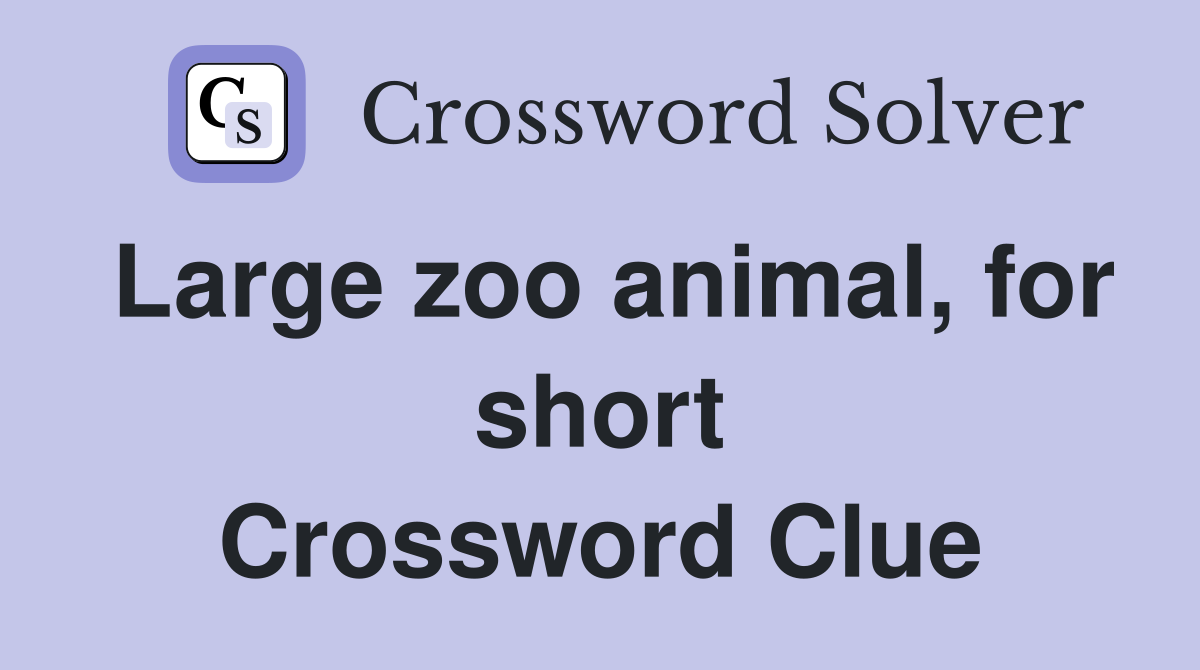 Large zoo animal, for short Crossword Clue