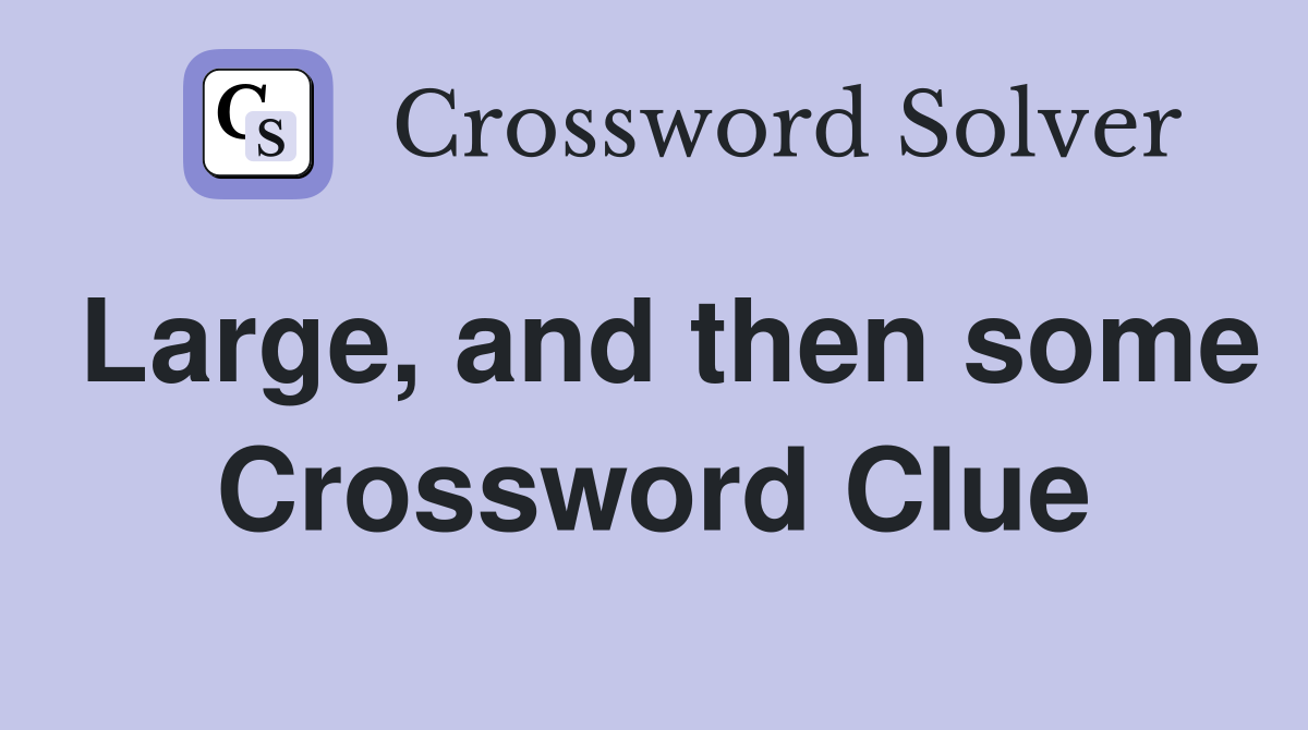 Large, and then some Crossword Clue