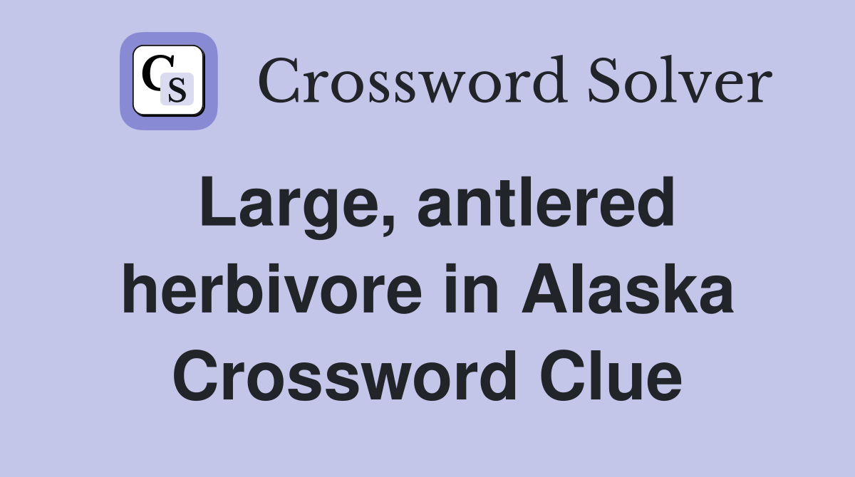 Large, antlered herbivore in Alaska Crossword Clue