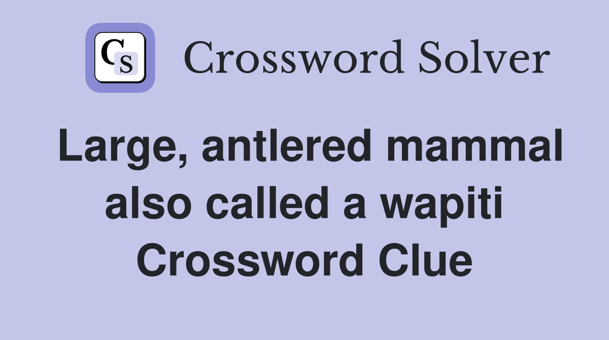 Large, antlered mammal also called a wapiti Crossword Clue