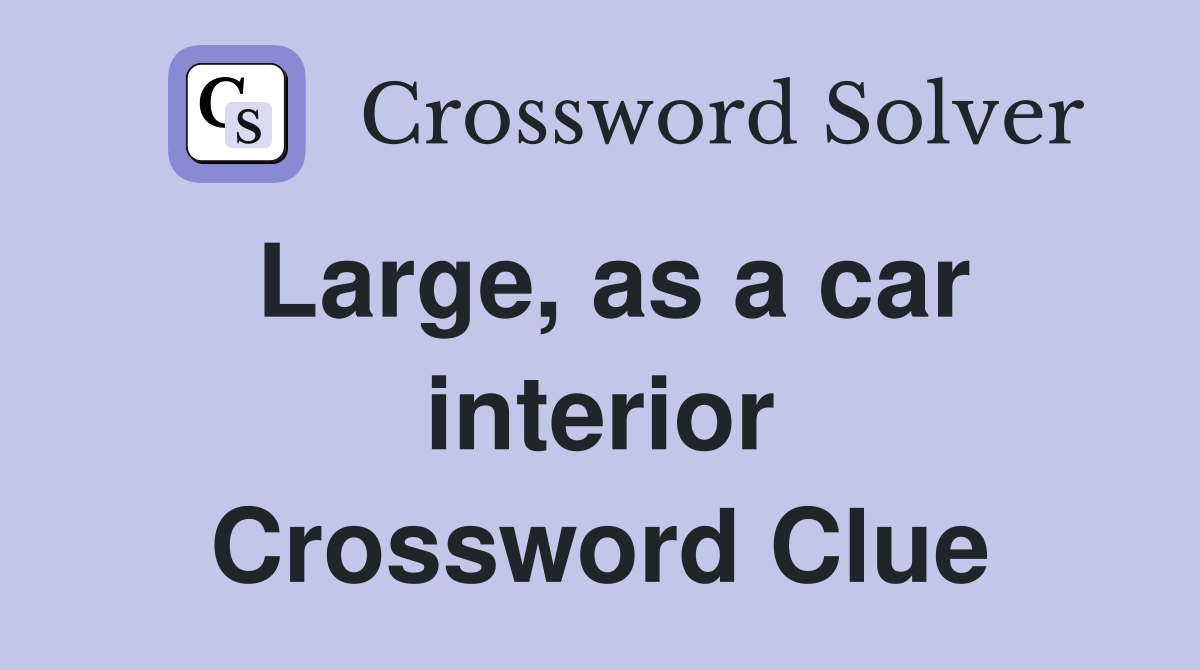 Large, as a car interior Crossword Clue