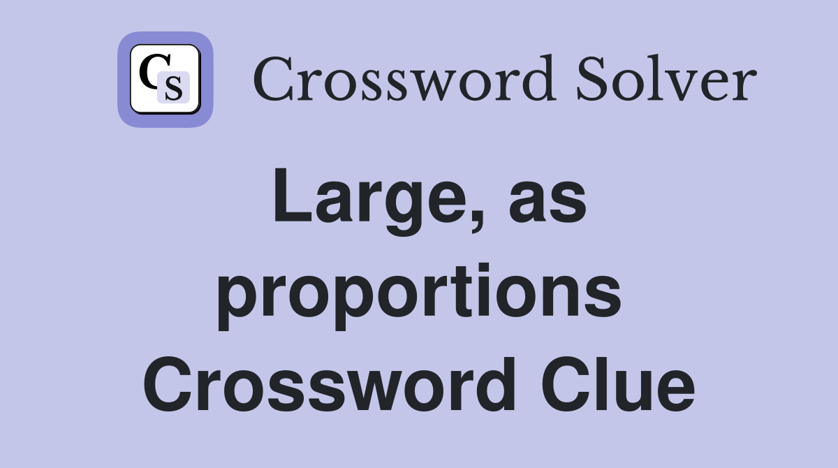 Large, as proportions Crossword Clue
