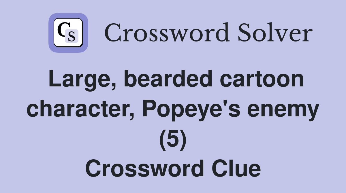 Large, bearded cartoon character, Popeye's enemy (5) Crossword Clue