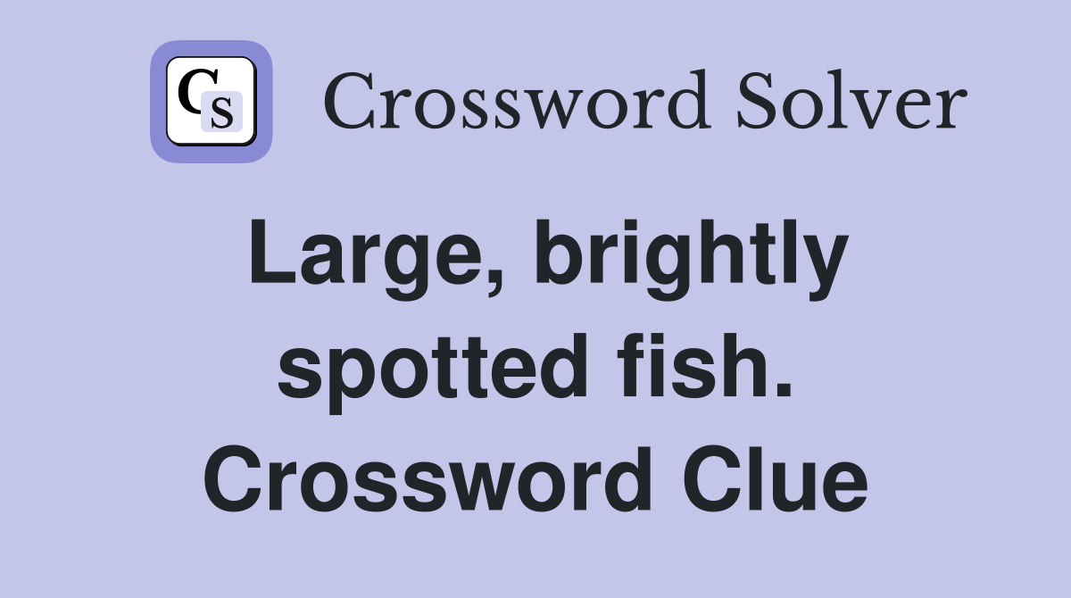 Large, brightly spotted fish. Crossword Clue