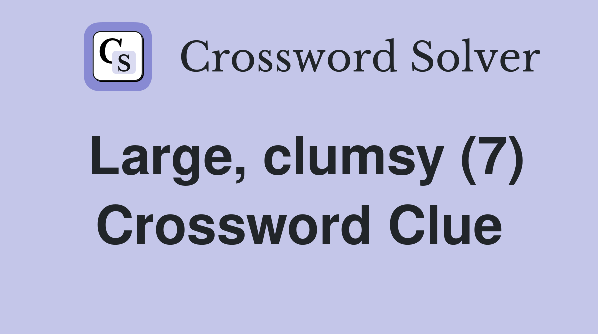 Large, clumsy (7) Crossword Clue
