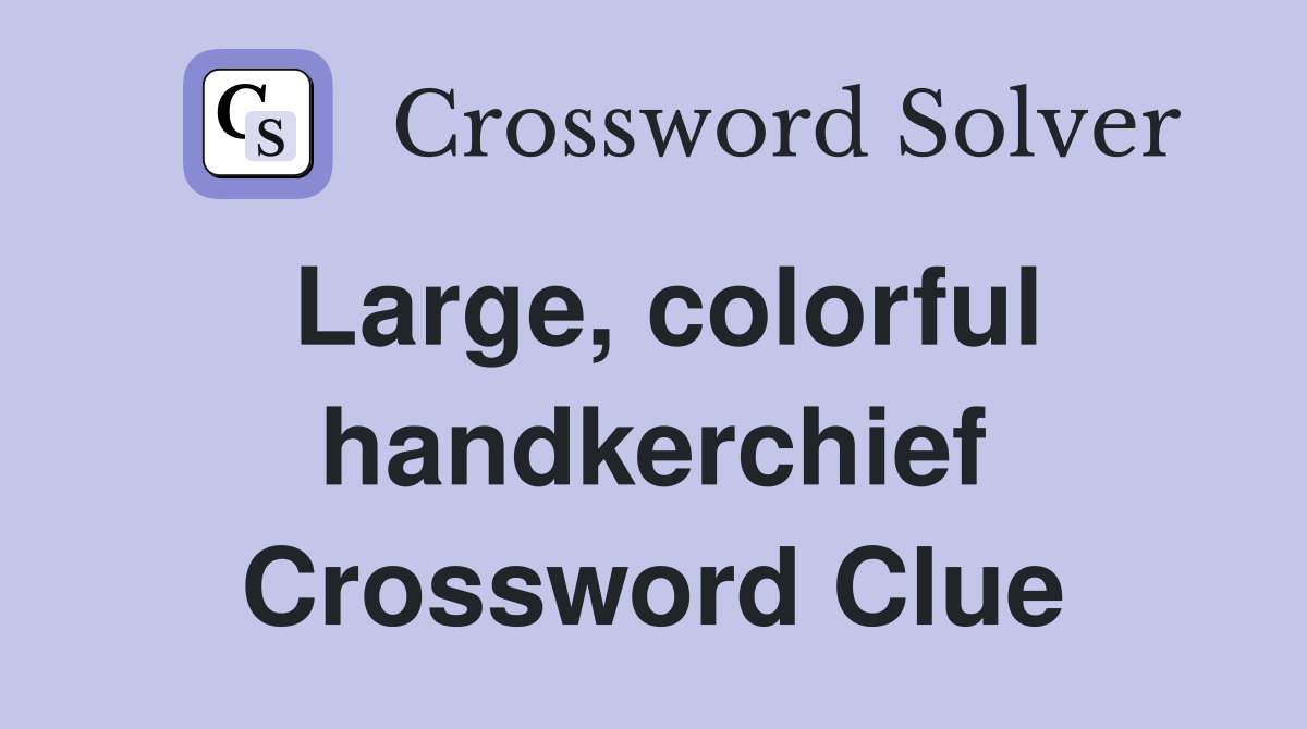 Large, colorful handkerchief Crossword Clue