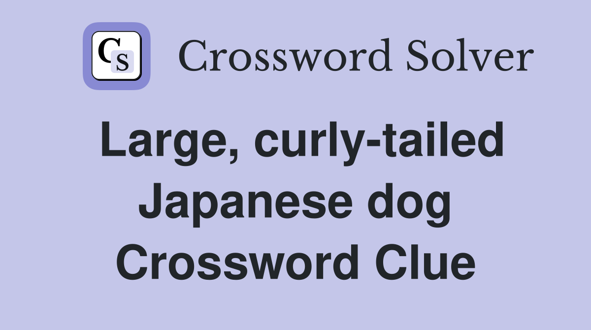 Large, curly-tailed Japanese dog Crossword Clue