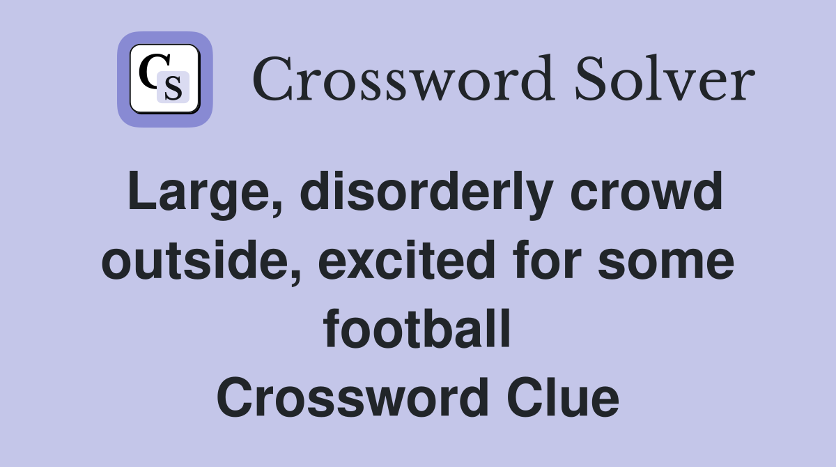 Large, disorderly crowd outside, excited for some football Crossword Clue