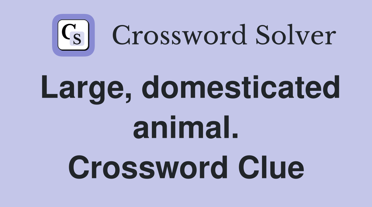Large, domesticated animal. Crossword Clue