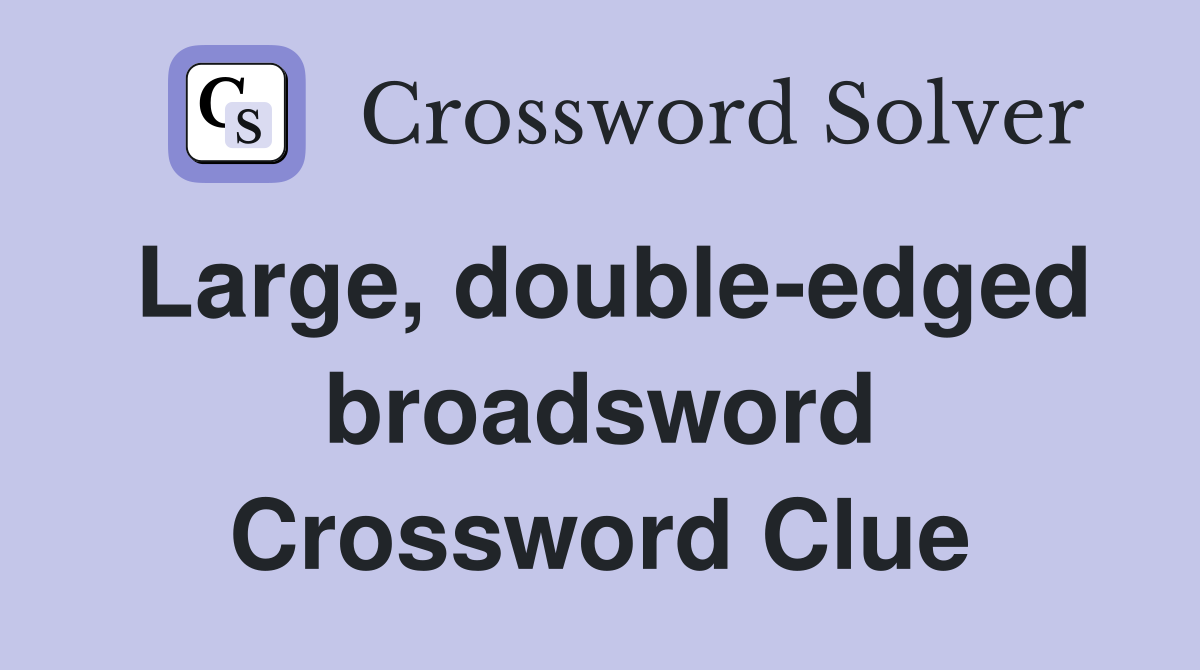 Large, double-edged broadsword Crossword Clue