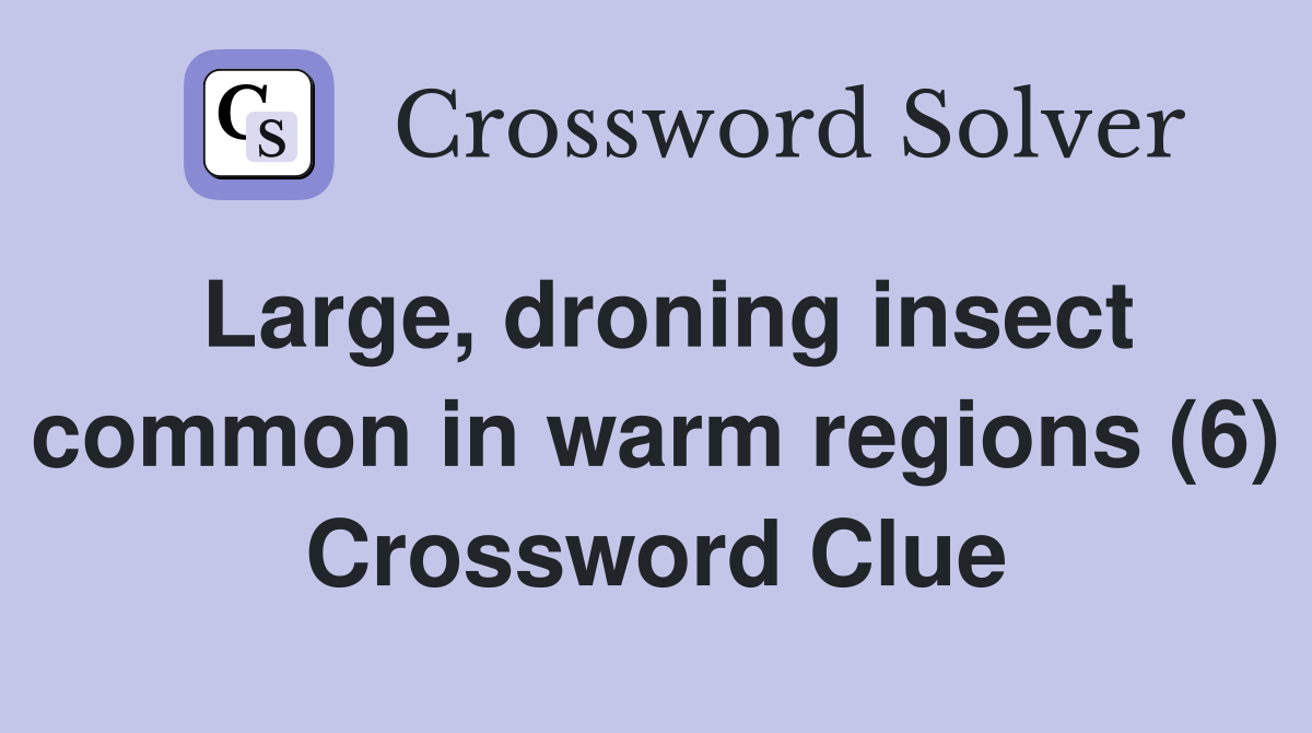 Large, droning insect common in warm regions (6) Crossword Clue