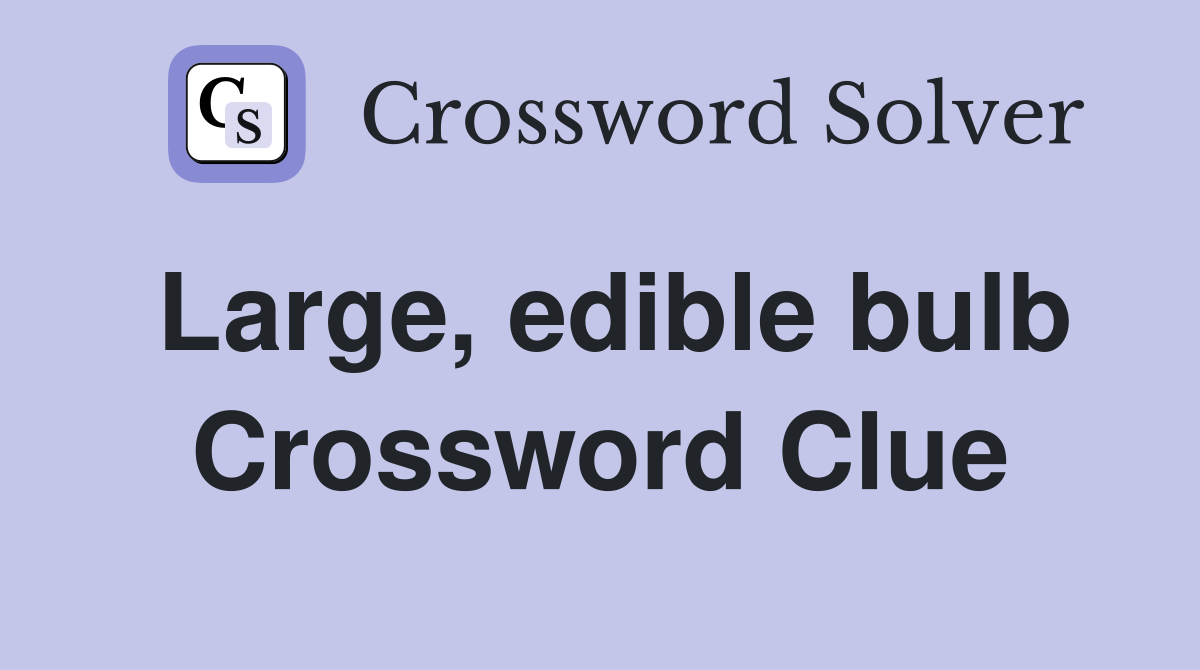 Large, edible bulb Crossword Clue