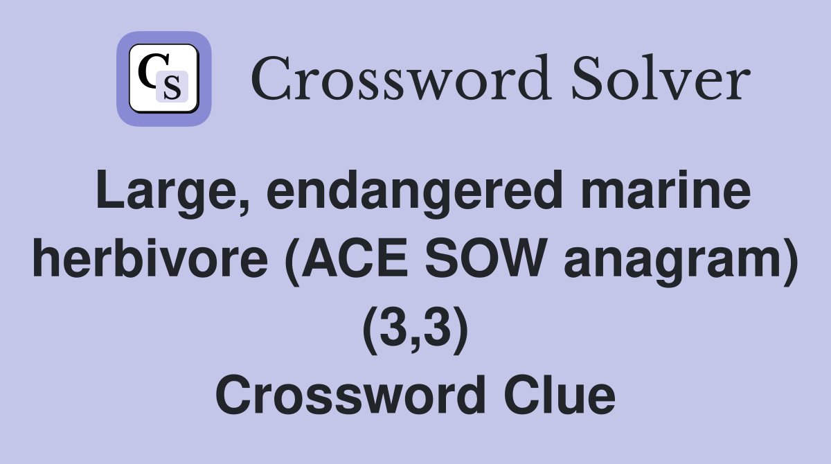 Large, endangered marine herbivore (ACE SOW anagram) (3,3) Crossword Clue