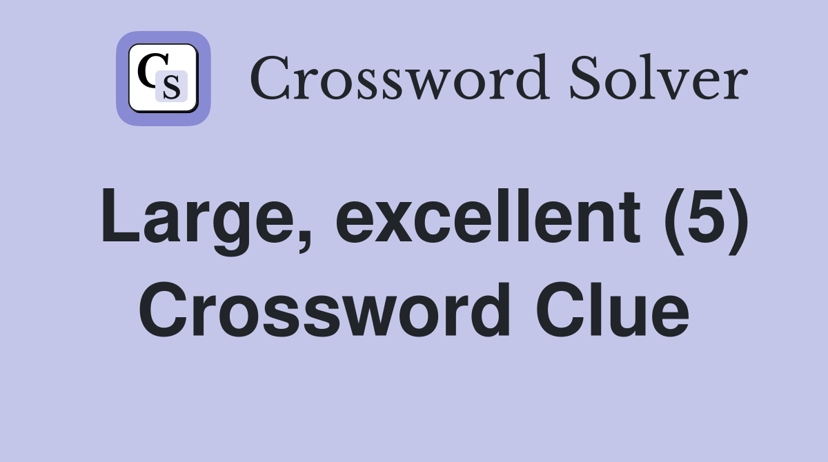 Large, excellent (5) Crossword Clue