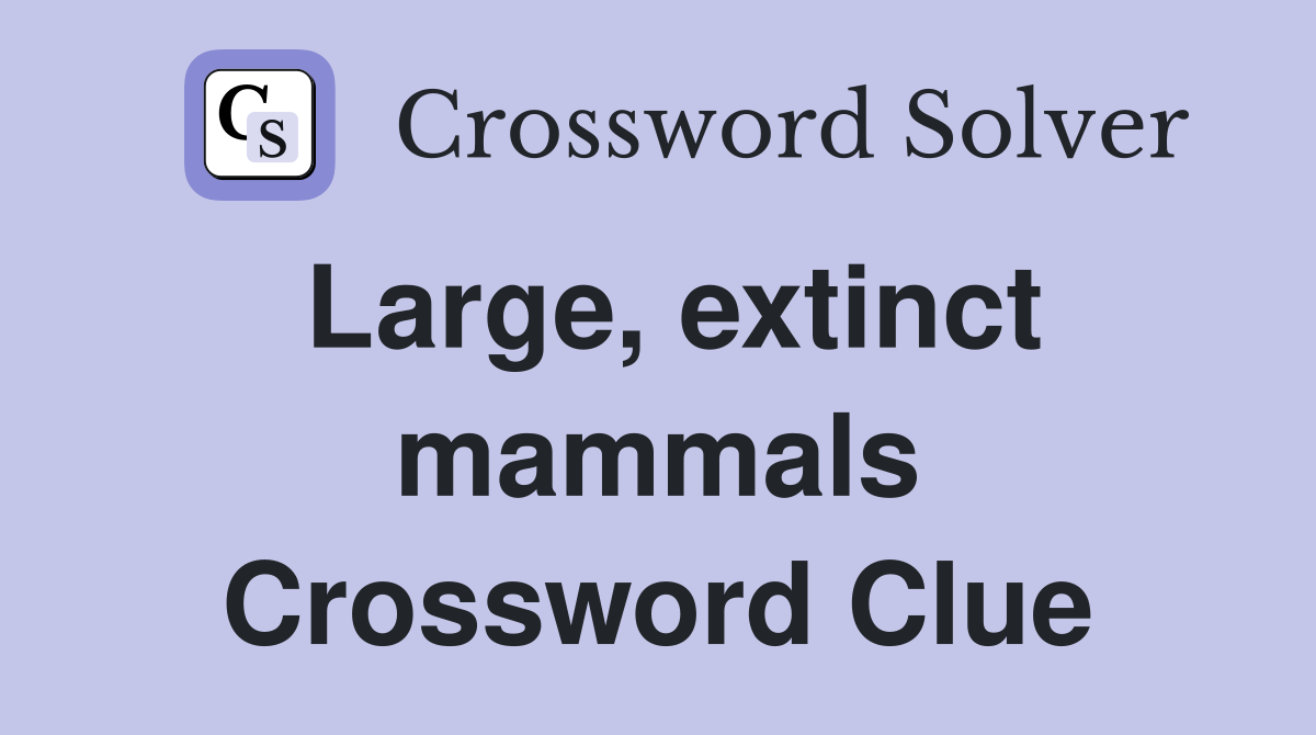 Large, extinct mammals Crossword Clue