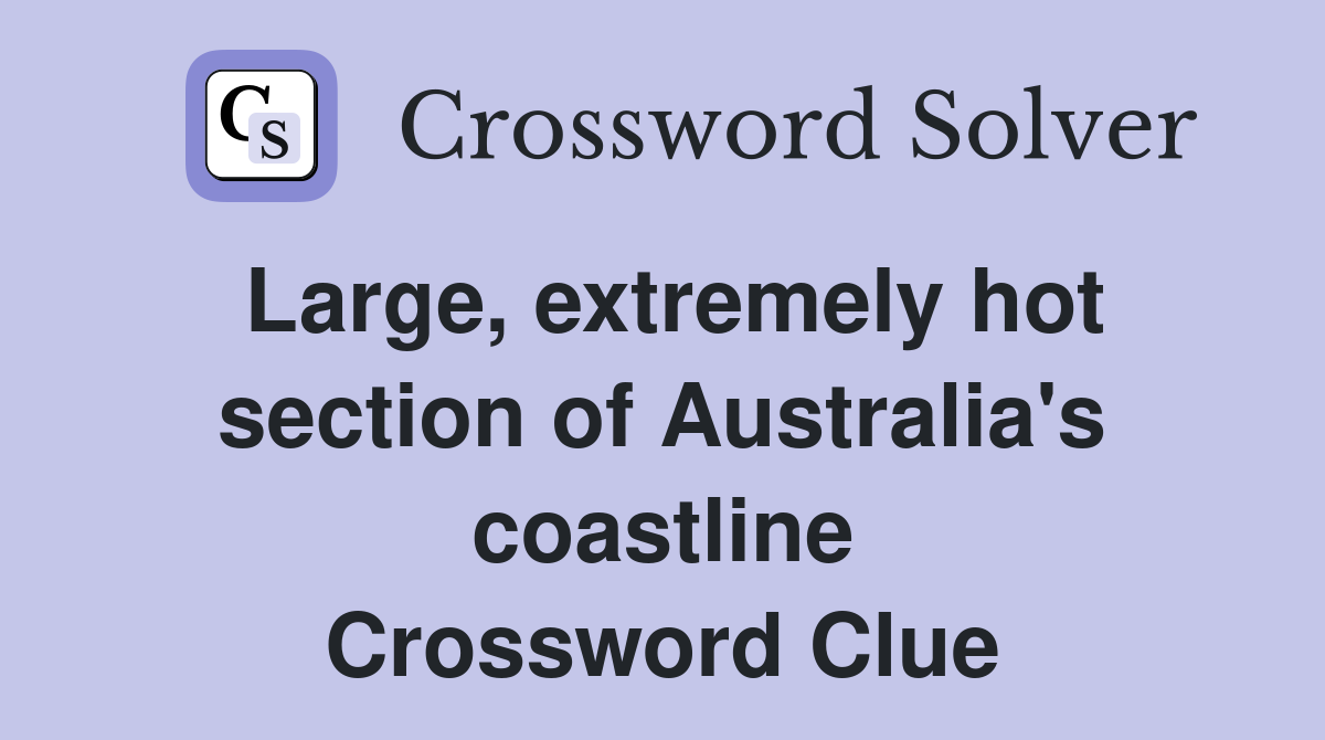 Large, extremely hot section of Australia's coastline Crossword Clue