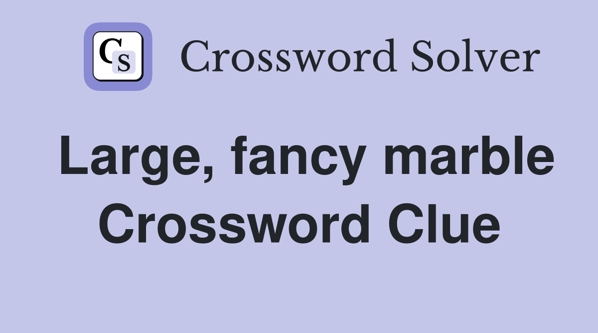 Large, fancy marble Crossword Clue