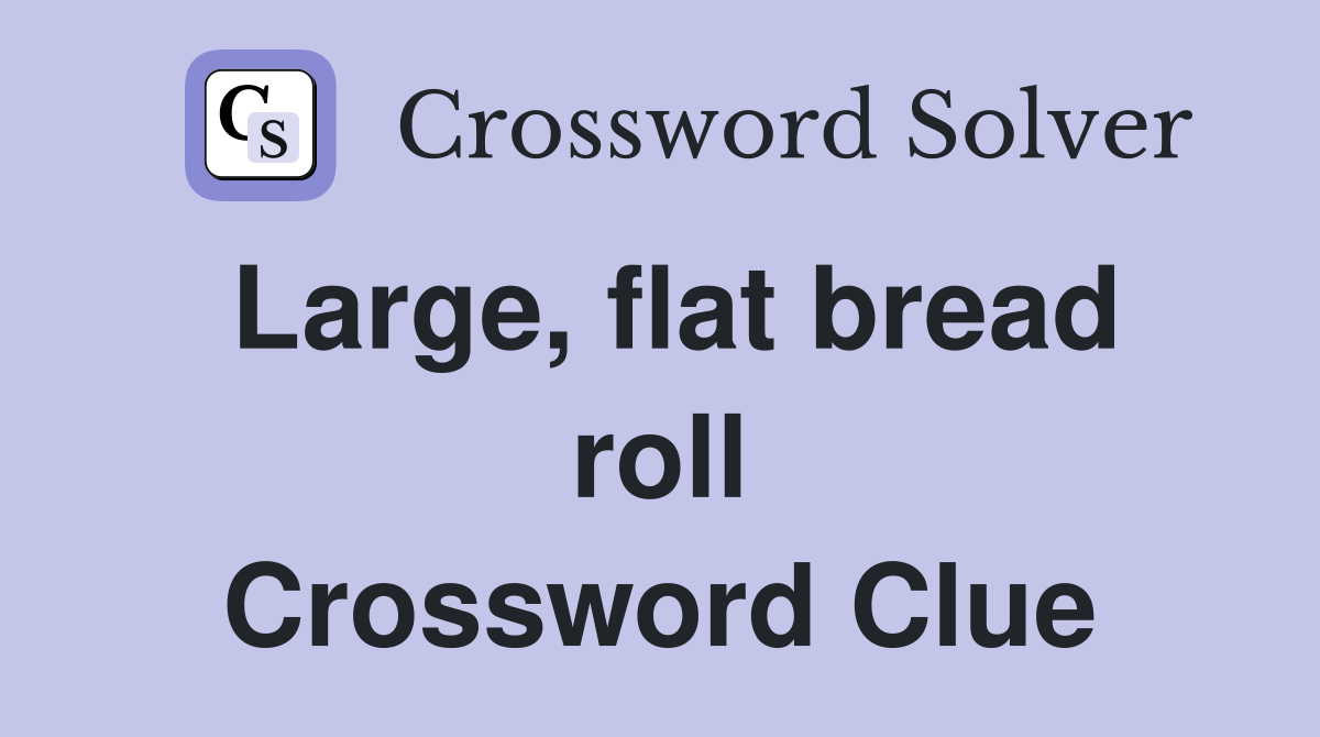 Large, flat bread roll Crossword Clue