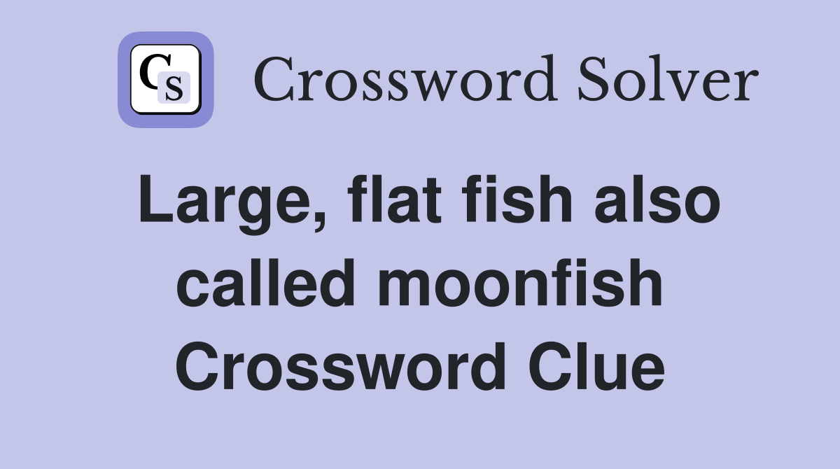 Large, flat fish also called moonfish Crossword Clue