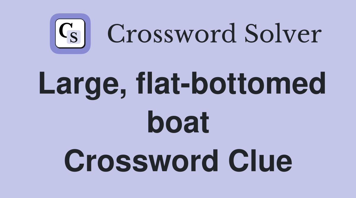 Large, flat-bottomed boat Crossword Clue