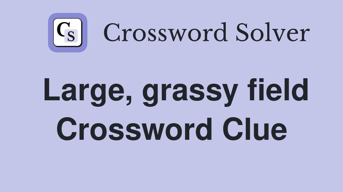 Large, grassy field Crossword Clue