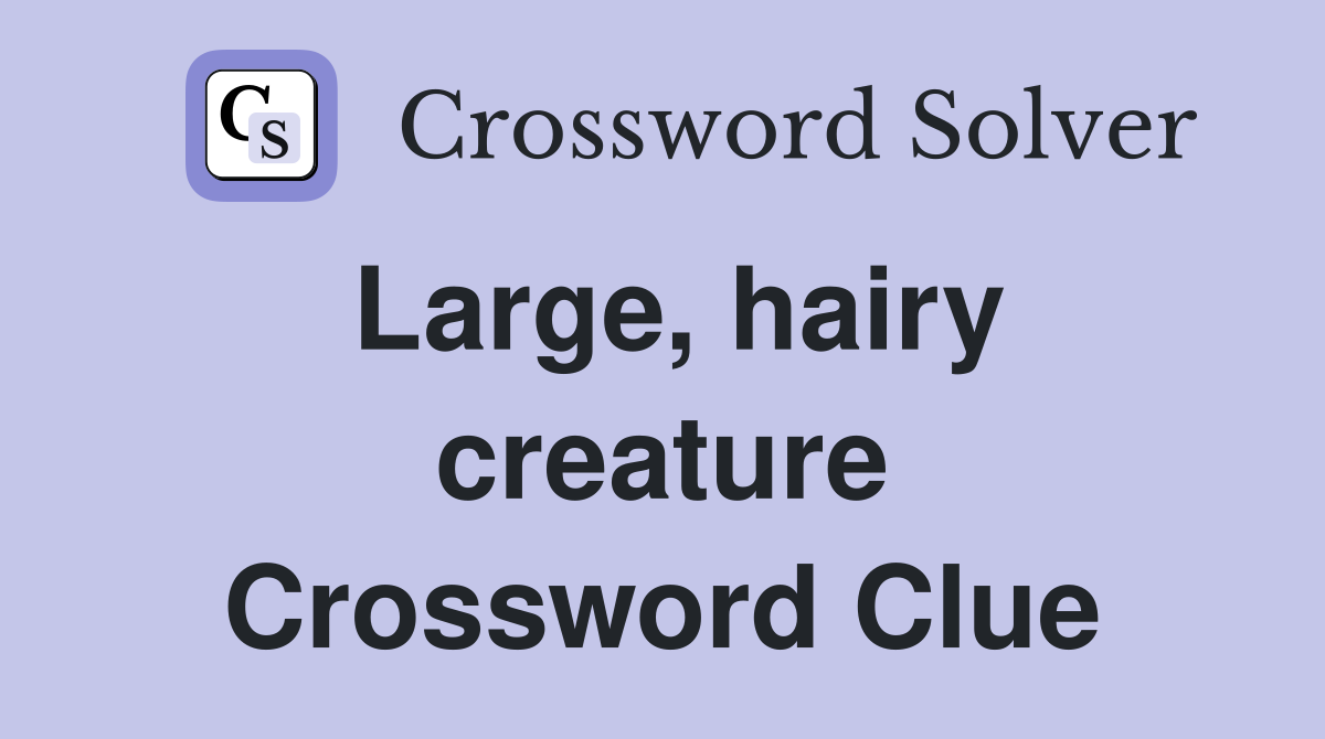 Large, hairy creature Crossword Clue