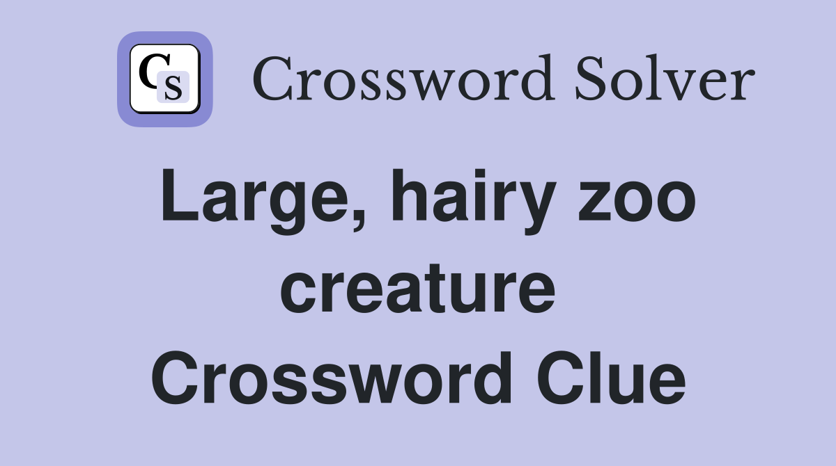 Large, hairy zoo creature Crossword Clue