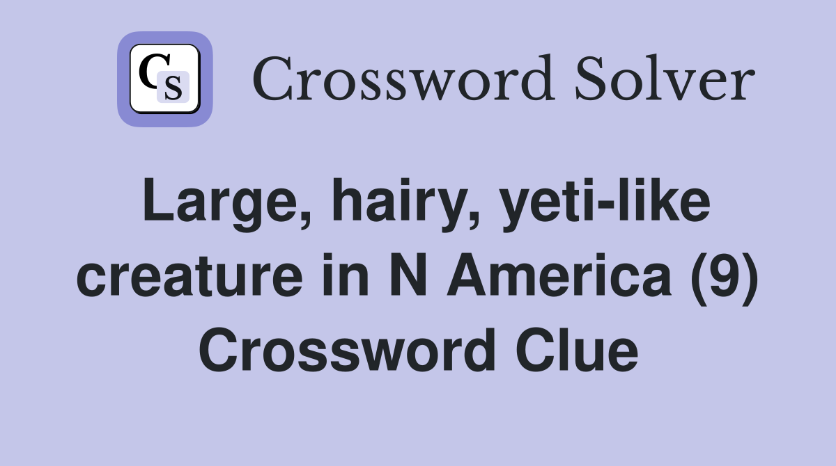 Large, hairy, yeti-like creature in N America (9) Crossword Clue