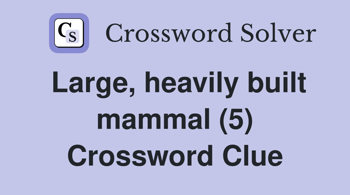 Large, heavily built mammal (5) Crossword Clue