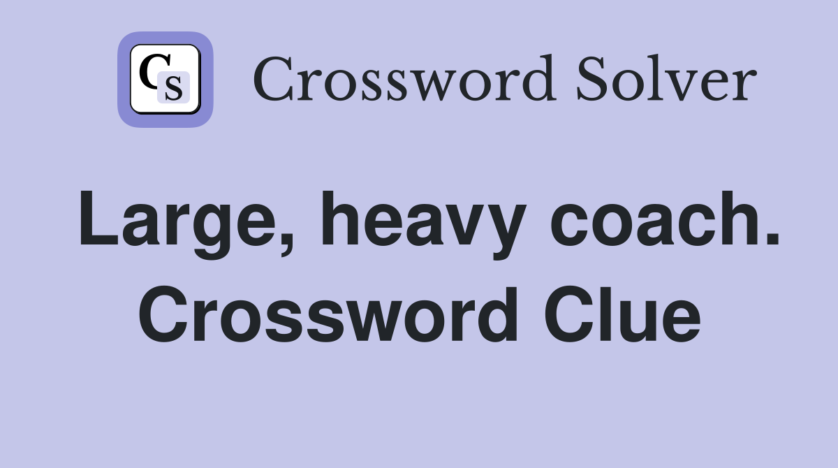 Large, heavy coach. Crossword Clue