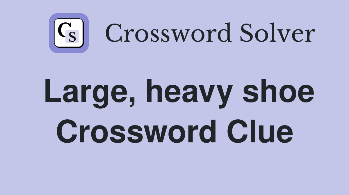 Large, heavy shoe Crossword Clue