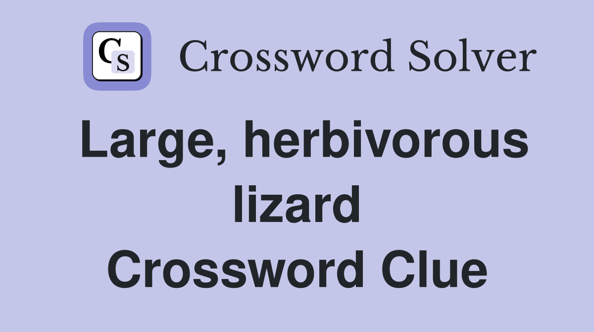 Large, herbivorous lizard Crossword Clue
