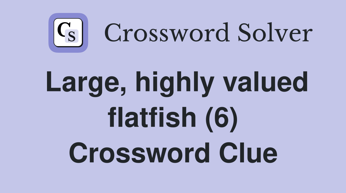 Large, highly valued flatfish (6) Crossword Clue