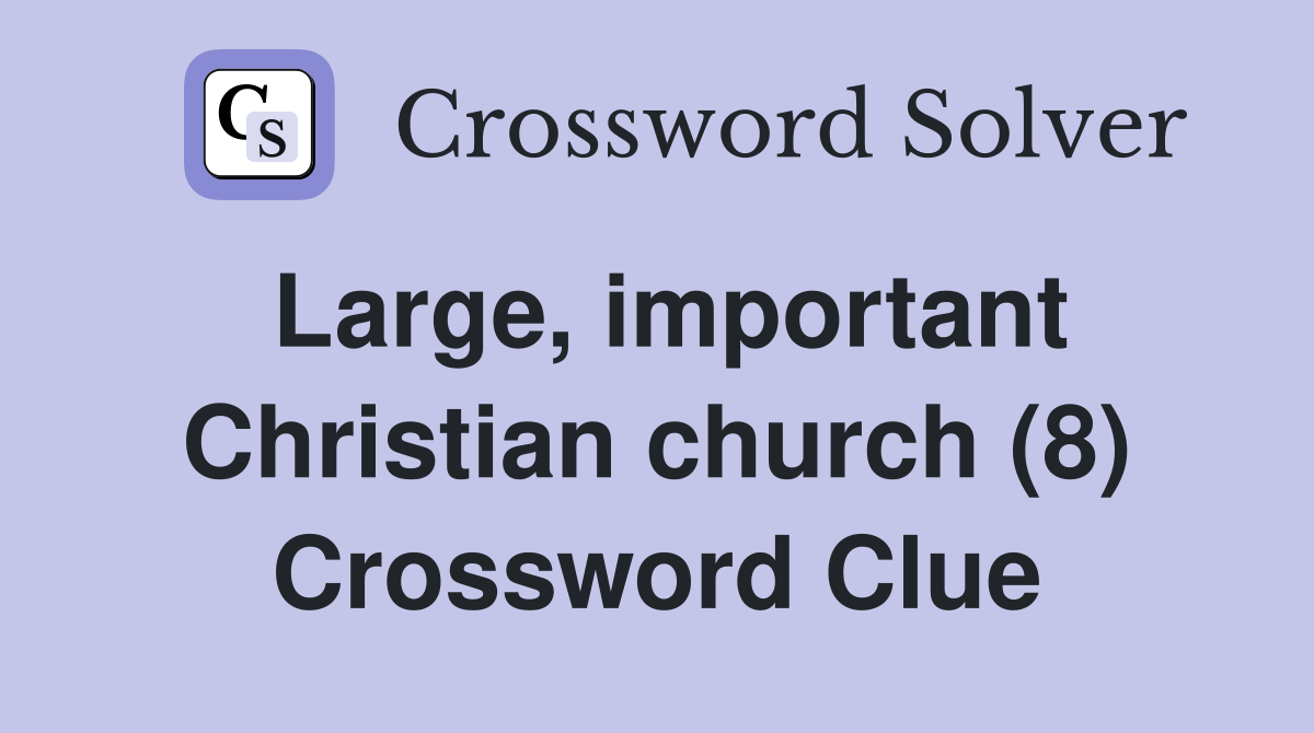 Large, important Christian church (8) Crossword Clue