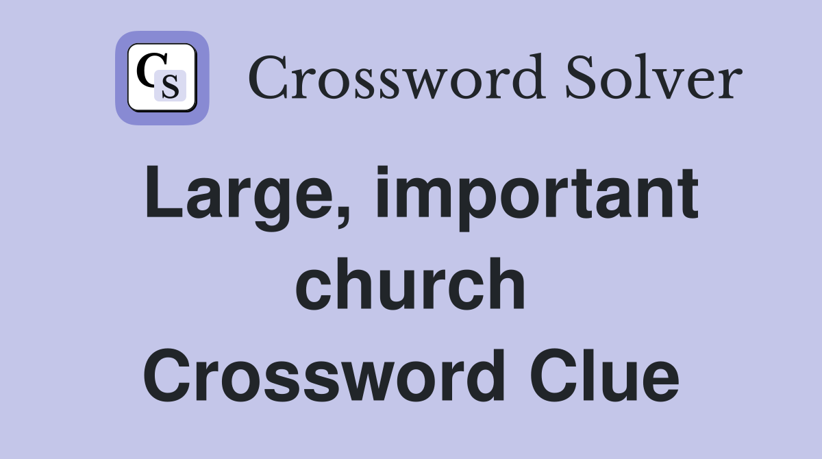Large, important church Crossword Clue