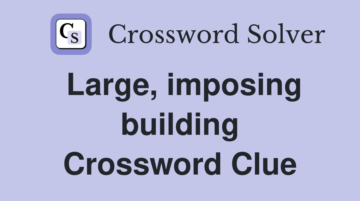 Large, imposing building Crossword Clue