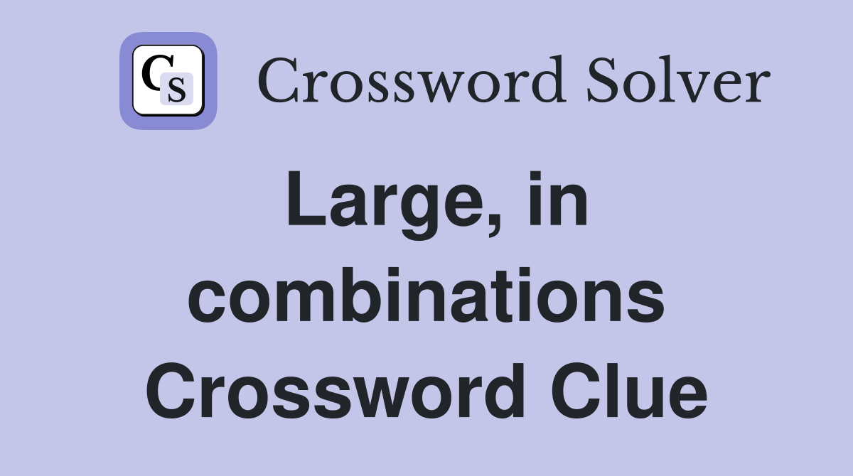 Large, in combinations Crossword Clue