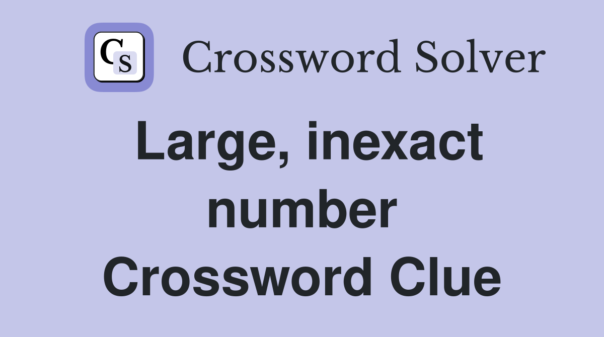 Large, inexact number Crossword Clue
