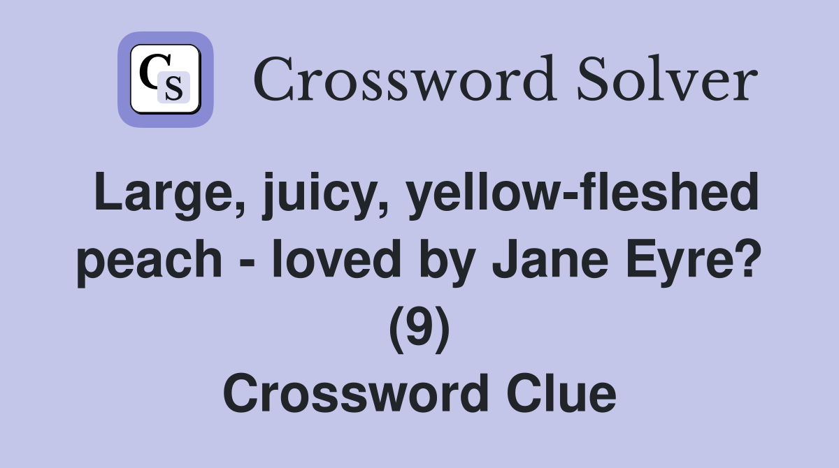 Large, juicy, yellow-fleshed peach - loved by Jane Eyre? (9) Crossword Clue