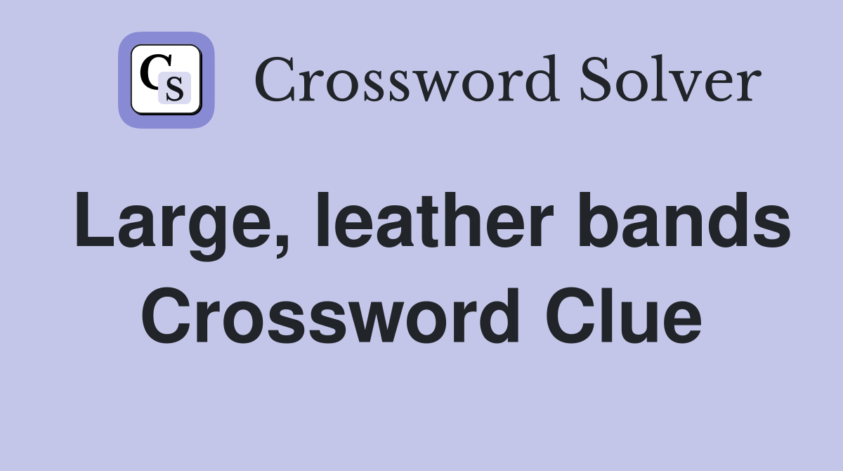 Large, leather bands Crossword Clue