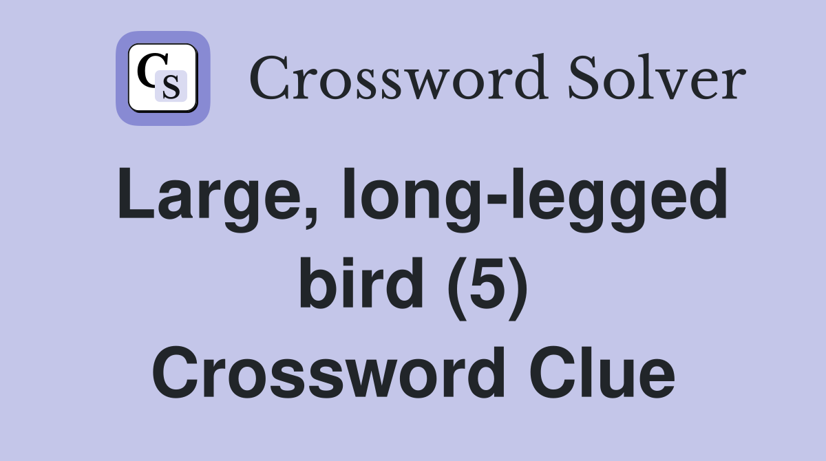 Large, long-legged bird (5) Crossword Clue