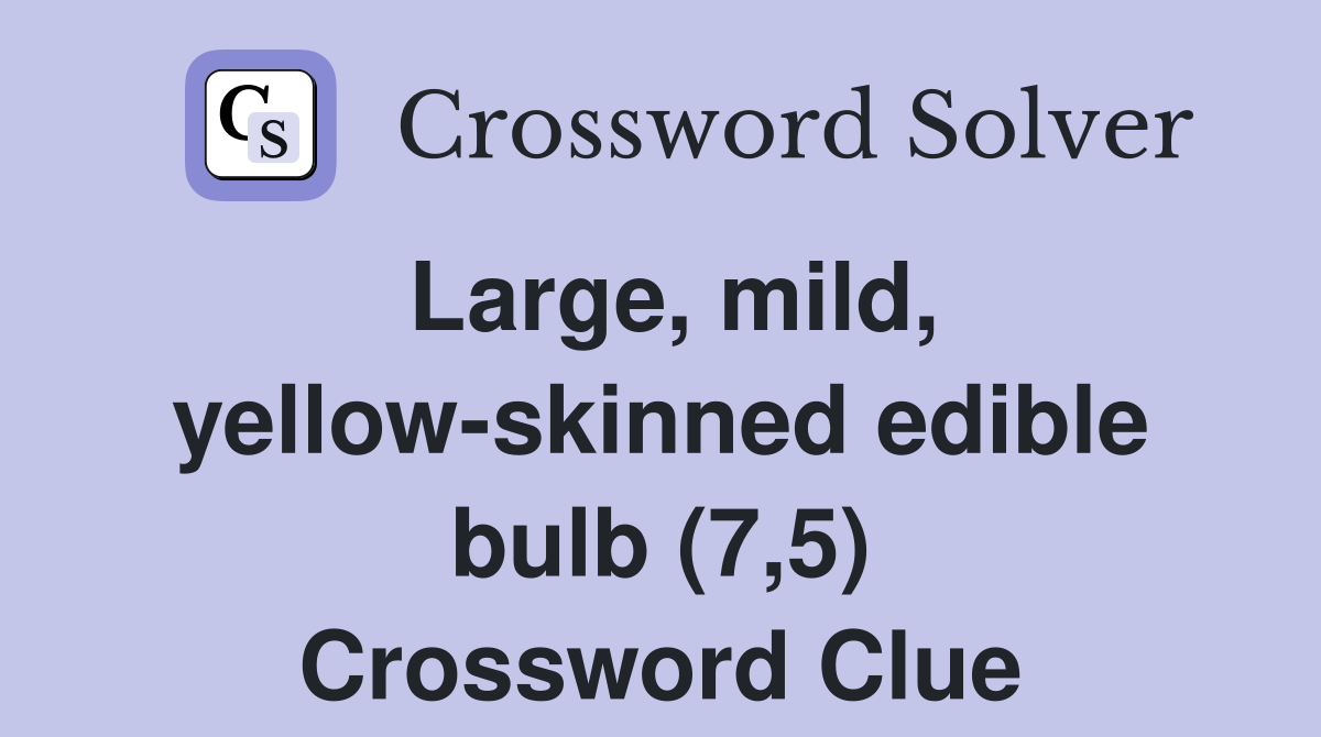 Large, mild, yellow-skinned edible bulb (7,5) Crossword Clue