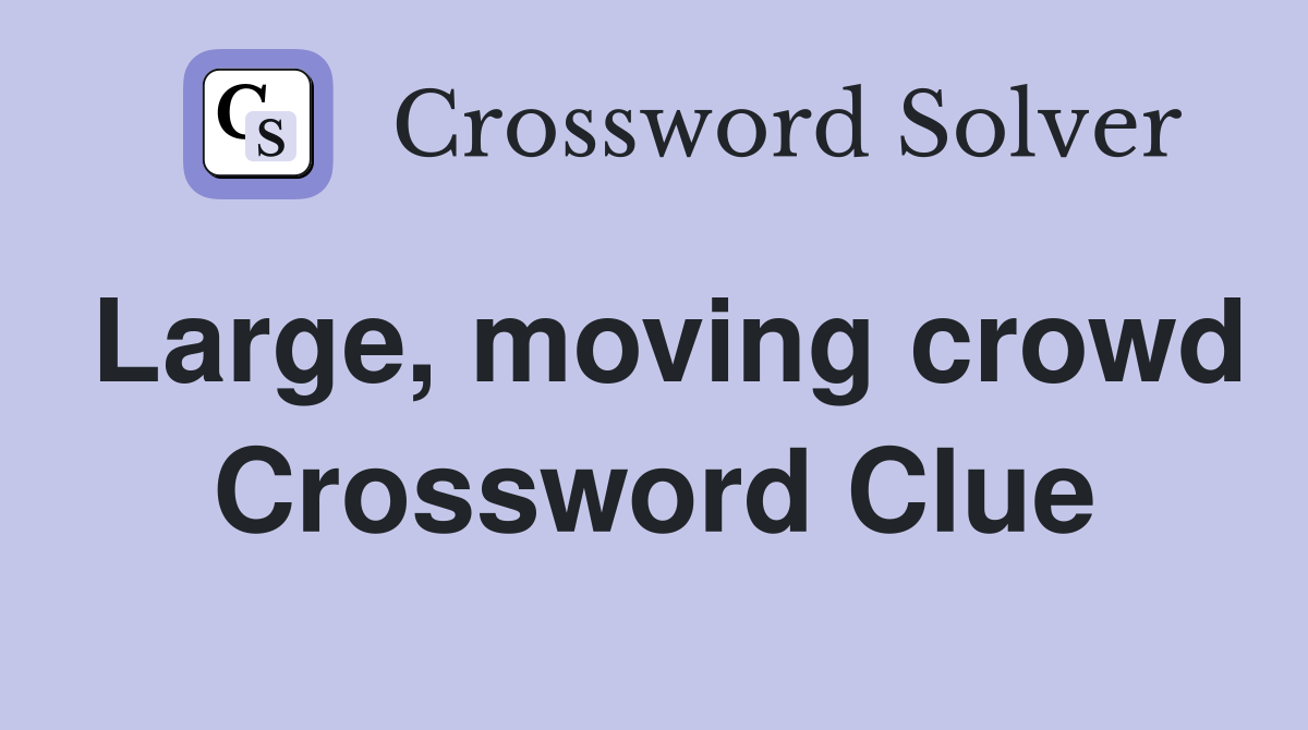 Large, moving crowd Crossword Clue