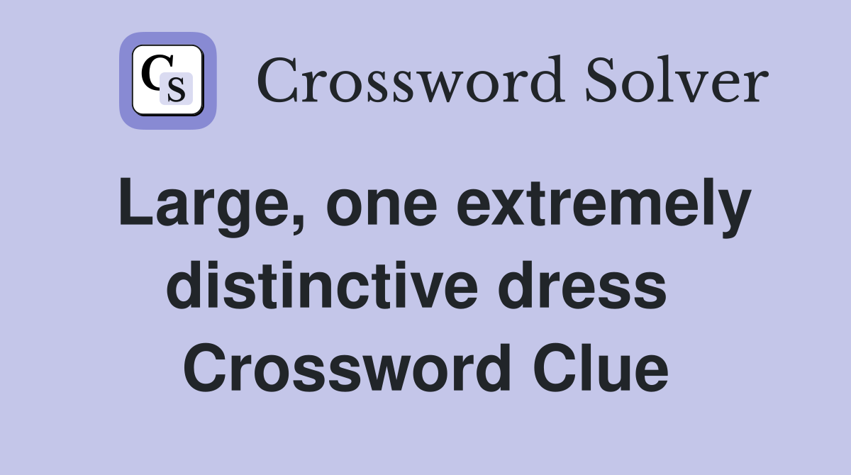 Large, one extremely distinctive dress  Crossword Clue