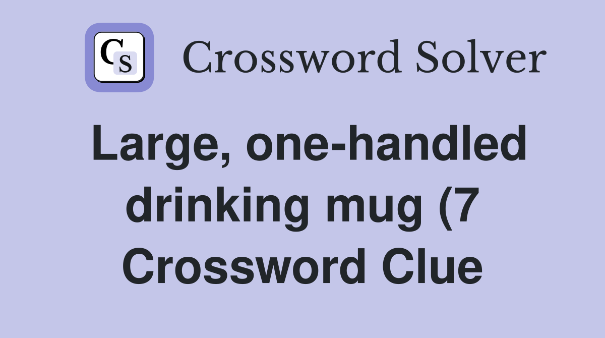 Large one handled drinking mug (7) Crossword Clue Answers Large one handled drinking mug (7) Crossword Clue Answers